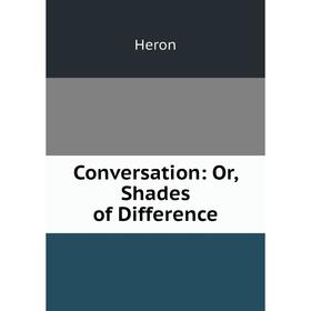 

Книга Conversation: Or, Shades of Difference. Heron