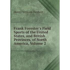

Книга Frank Forester's Field Sports of the United States, and British Provinces, of North America, Volume 2. Herbert Henry William