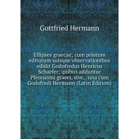 

Книга Ellipses graecae; cum priorum editorum suisque observationibus edidit Godofredus Henricus Schaefer; quibus adduntur Pleonasmi graeci, sive, una