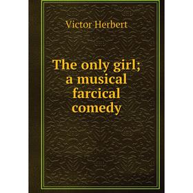 

Книга The only girl; a musical farcical comedy. Victor Herbert