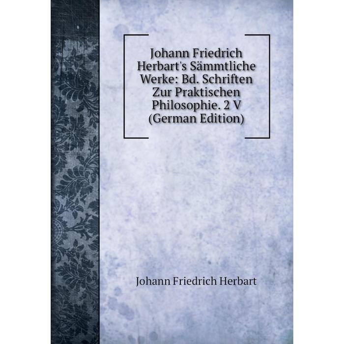 фото Книга johann friedrich herbart's sämmtliche werke: bd. schriften zur praktischen philosophie. 2 v nobel press