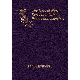 

Книга The Lays of North Kerry and Other Poems and Sketches. D C. Hennessy