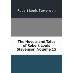 

Книга The Novels and Tales of Robert Louis Stevenson, Volume 15. Stevenson Robert Louis