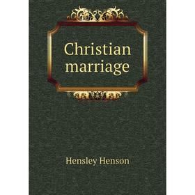 

Книга Christian marriage. Hensley Henson