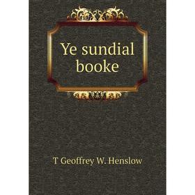 

Книга Ye sundial booke. T Geoffrey W. Henslow