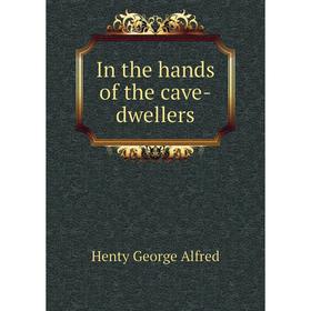 

Книга In the hands of the cave-dwellers. Henty George Alfred