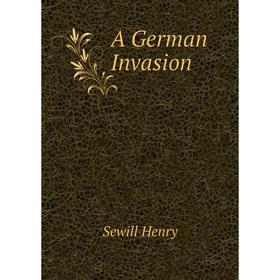

Книга A German Invasion. Sewill Henry