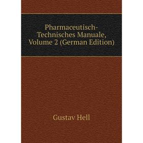 

Книга Pharmaceutisch-Technisches Manuale, Volume 2 (German Edition). Gustav Hell