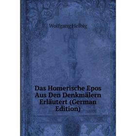 

Книга Das Homerische Epos Aus Den Denkmälern Erläutert (German Edition). Wolfgang Helbig