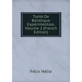 

Книга Traité De Balistique Expérimentale, Volume 2 (French Edition). Félix Hélie