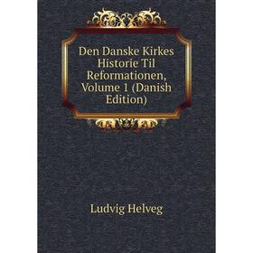 

Книга Den Danske Kirkes Historie Til Reformationen, Volume 1 (Danish Edition). Ludvig Helveg