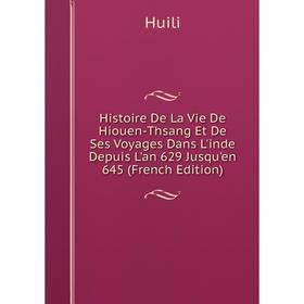 

Книга Histoire De La Vie De Hiouen-Thsang Et De Ses Voyages Dans L'inde Depuis L'an 629 Jusqu'en 645 (French Edition). Huili