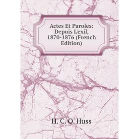 

Книга Actes Et Paroles: Depuis L'exil, 1870-1876 (French Edition). H. C. O. Huss