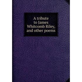 

Книга A tribute to James Whitcomb Riley, and other poems