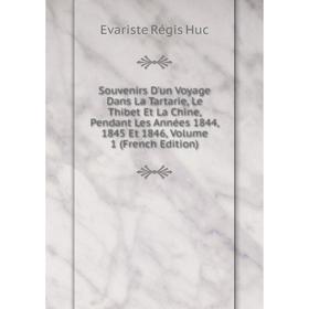 

Книга Souvenirs D'un Voyage Dans La Tartarie, Le Thibet Et La Chine, Pendant Les Années 1844, 1845 Et 1846, Volume 1 (French Edition). Huc Evariste Ré