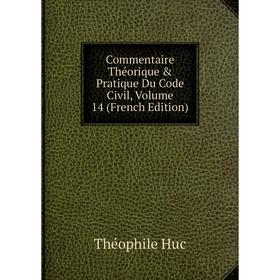 

Книга Commentaire Théorique & Pratique Du Code Civil, Volume 14 (French Edition). Théophile Huc