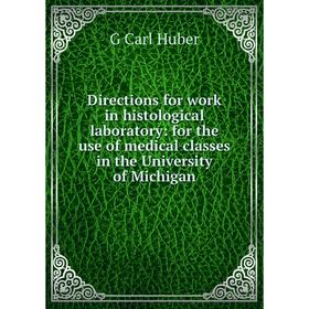

Книга Directions for work in histological laboratory: for the use of medical classes in the University of Michigan. G Carl Huber
