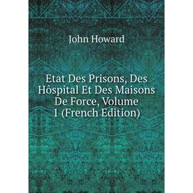 

Книга Etat Des Prisons, Des Hôspital Et Des Maisons De Force, Volume 1 (French Edition). John Howard