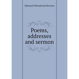 

Книга Poems, addresses and sermon. Edmund Whytehead Howson