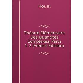

Книга Théorie Élémentaire Des Quantités Complexes, Parts 1-2 (French Edition). Houel