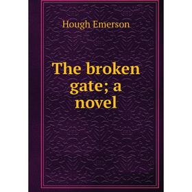 

Книга The broken gate; a novel. Hough Emerson