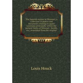 

Книга The Spanish regime in Missouri; a collection of papers and documents relating to upper Louisiana principally within the present limits of Missou