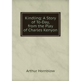 

Книга Kindling: A Story of To-Day, from the Play of Charles Kenyon