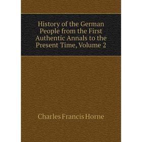 

Книга History of the German People from the First Authentic Annals to the Present Time, Volume 2. Charles F. Horne