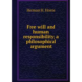 

Книга Free will and human responsibility; a philosophical argument. Horne Herman Harrell