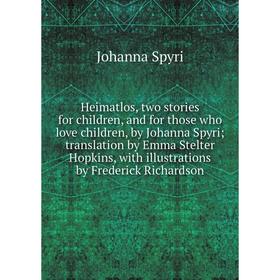 

Книга Heimatlos, two stories for children, and for those who love children, by Johanna Spyri; translation by Emma Stelter Hopkins, with illustrations