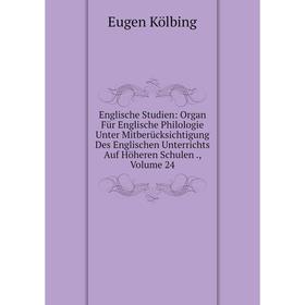 

Книга Englische Studien: Organ Für Englische Philologie Unter Mitberücksichtigung Des Englischen Unterrichts Auf Höheren Schulen., Volume 24. Eugen Kö