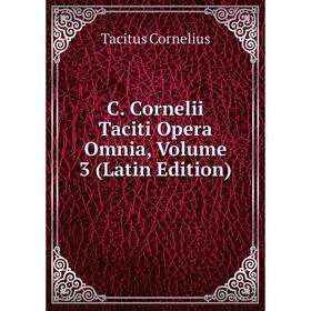 

Книга C. Cornelii Taciti Opera Omnia, Volume 3 (Latin Edition). Tacitus Cornelius