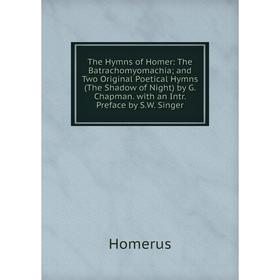 

Книга The Hymns of Homer: The Batrachomyomachia; and Two Original Poetical Hymns (The Shadow of Night) by G. Chapman. with an Intr. Preface by S.W. Si