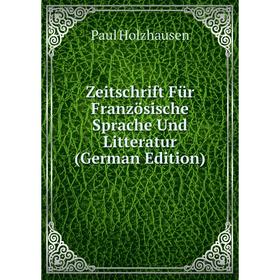 

Книга Zeitschrift Für Französische Sprache Und Litteratur (German Edition). Paul Holzhausen