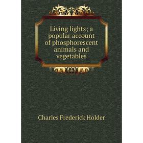 

Книга Living lights; a popular account of phosphorescent animals and vegetables