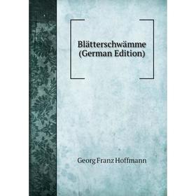 

Книга Blätterschwämme (German Edition). Georg Franz Hoffmann