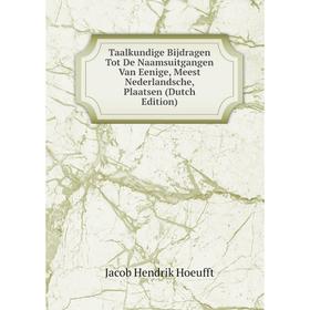 

Книга Taalkundige Bijdragen Tot De Naamsuitgangen Van Eenige, Meest Nederlandsche, Plaatsen (Dutch Edition). Jacob Hendrik Hoeufft