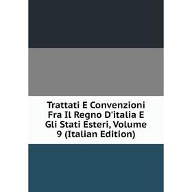 

Книга Trattati E Convenzioni Fra Il Regno D'italia E Gli Stati Esteri, Volume 9 (Italian Edition)