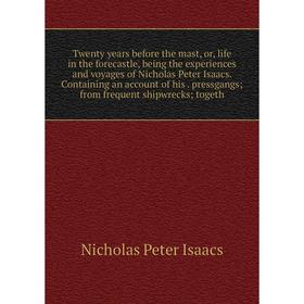 

Книга Twenty years before the mast, or, life in the forecastle, being the experiences and voyages of Nicholas Peter Isaacs