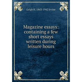 

Книга Magazine essays: containing a few short essays written during leisure hours