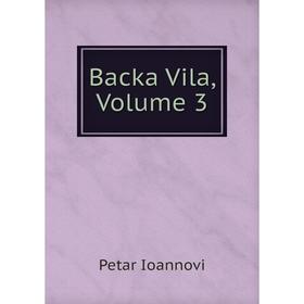 

Книга Backa Vila, Volume 3. Petar Ioannovi