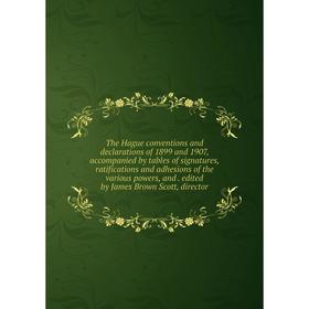 

Книга The Hague conventions and declarations of 1899 and 1907, accompanied by tables of signatures, ratifications and adhesions of the various powers,