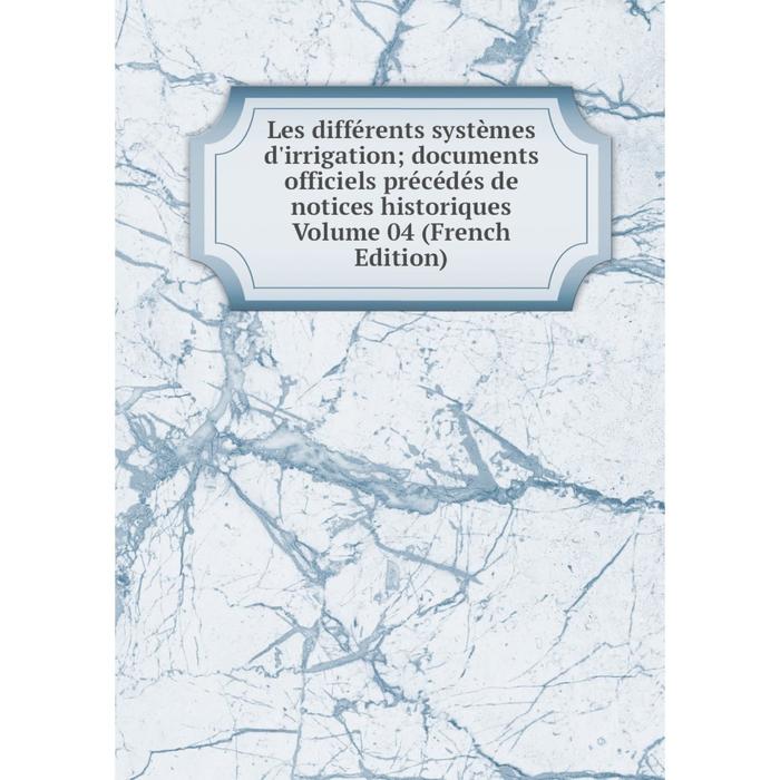 фото Книга les différents systèmes d'irrigation; documents officiels précédés de notices historiques volume 04 nobel press