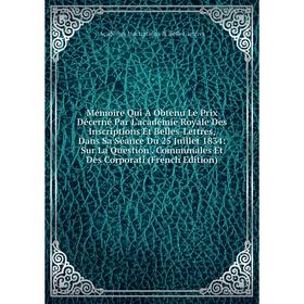 

Книга Mémoire Qui À Obtenu Le Prix Décerné Par L'académie Royale Des Inscriptions Et Belles-Lettres, Dans Sa Séance Du 25 Juillet 1834: Sur La Questio