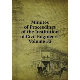 

Книга Minutes of Proceedings of the Institution of Civil Engineers, Volume 53