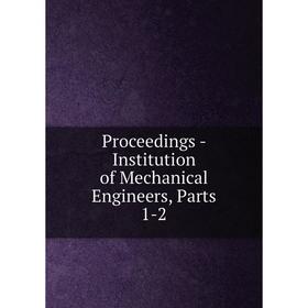 

Книга Proceedings - Institution of Mechanical Engineers, Parts 1-2
