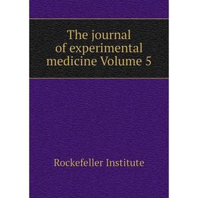 

Книга The journal of experimental medicine Volume 5. Rockefeller Institute