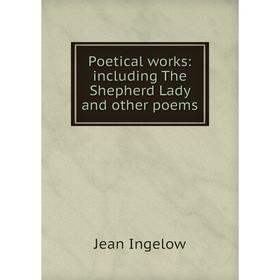 

Книга Poetical works: including The Shepherd Lady and other poems. Ingelow Jean