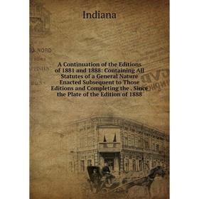 

Книга A Continuation of the Editions of 1881 and 1888: Containing All Statutes of a General Nature Enacted Subsequent to Those Editions and Completing