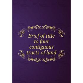 

Книга Brief of title to four contiguous tracts of land